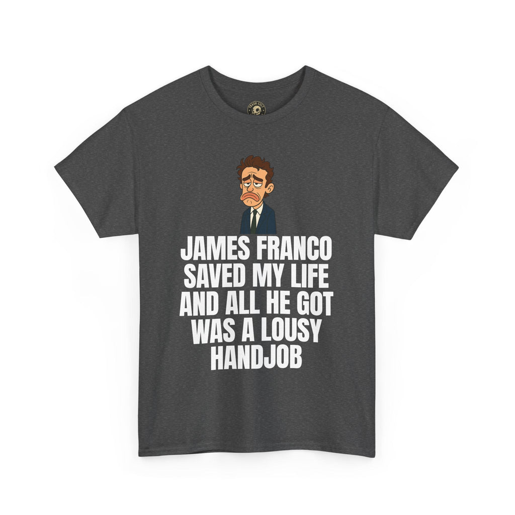 Disappointed James Franco Parody Shirt – “Saved My Life, Got a Lousy Handjob” Funny Cartoon Tee