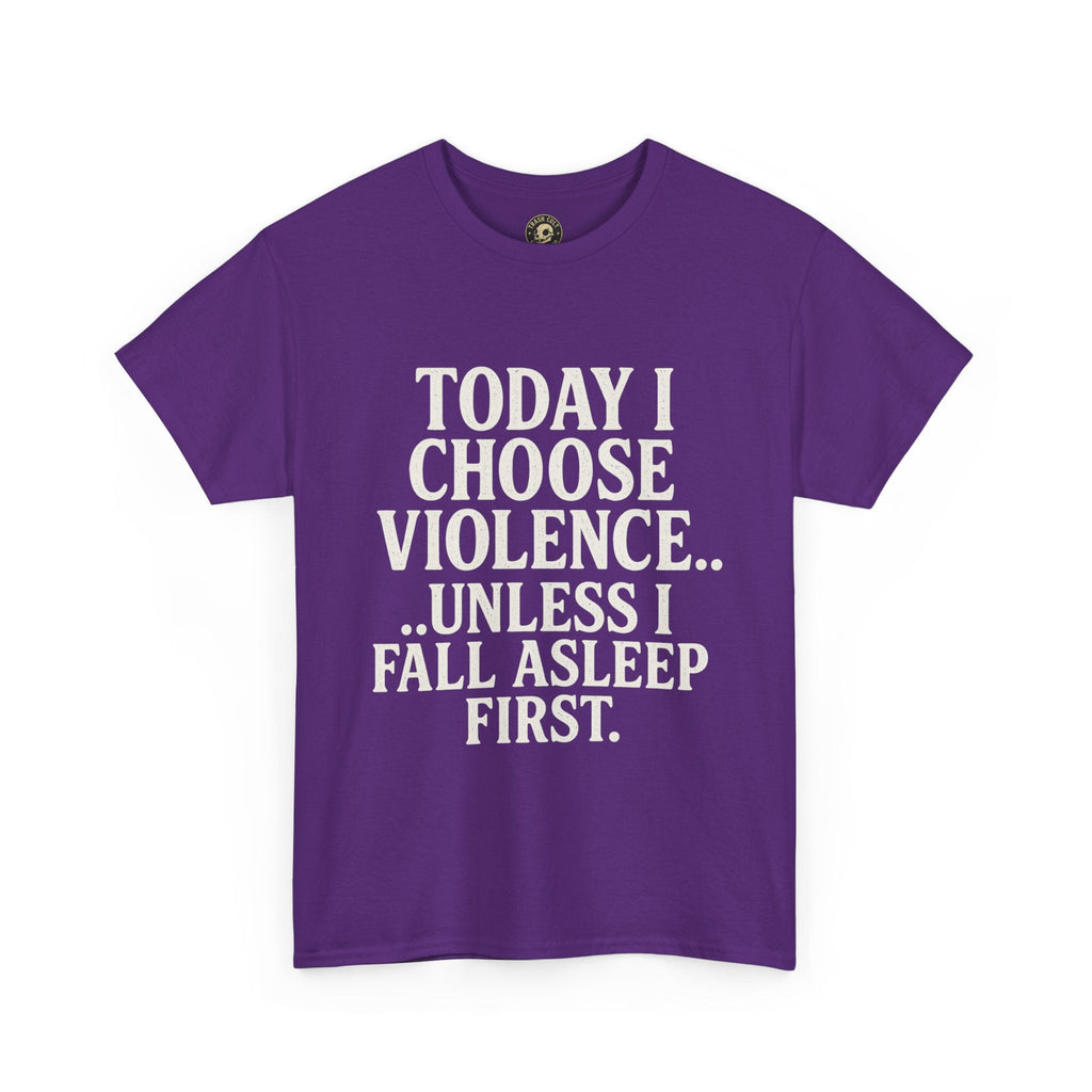 Today I Choose Violence… Unless I Fall Asleep First – Funny Unisex T-Shirt