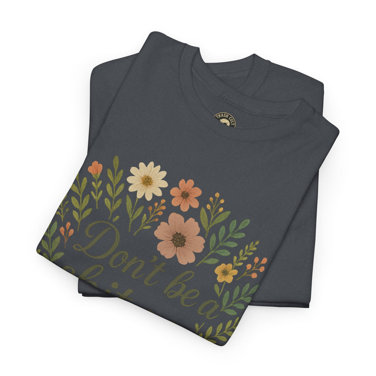 Don’t be a shit ass floral tee | Funny T-Shirt, Gift for Friends, Casual Wear, Trendy Apparel, Everyday Humor