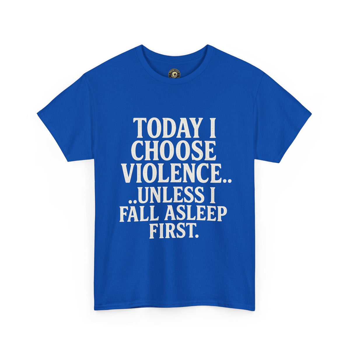 Today I Choose Violence… Unless I Fall Asleep First – Funny Unisex T-Shirt