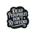 Dead Pedophiles Don’t Re-Offend Sticker – Dark Humor Justice Statement Decal