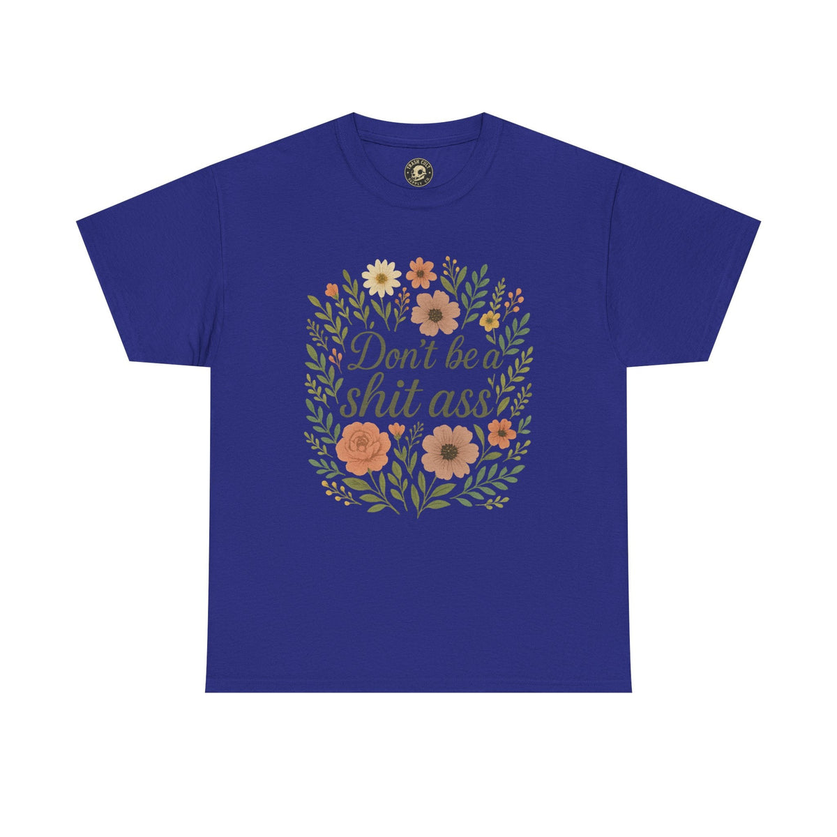 Don’t be a shit ass floral tee | Funny T-Shirt, Gift for Friends, Casual Wear, Trendy Apparel, Everyday Humor