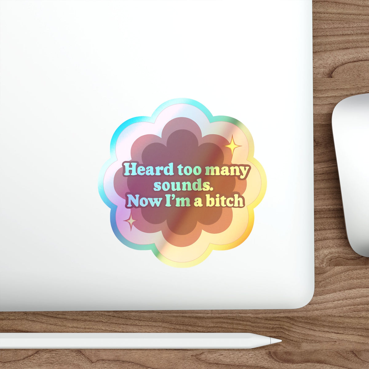 Holographic Sticker Flower Design 'Heard Too Many Sounds, Now I'm a Bitch'