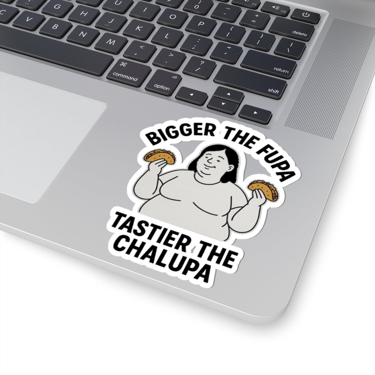 Bigger the FUPA Tastier the Chalupa Funny Sticker – Body Positive Taco Lover Decal