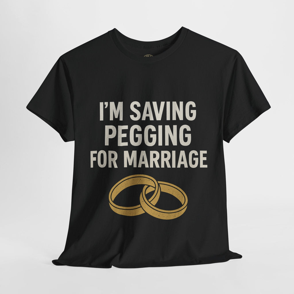 I’m Saving Pegging for Marriage – Funny Bold Statement Tee – Gildan 5000 Unisex Heavy Cotton T-Shirt