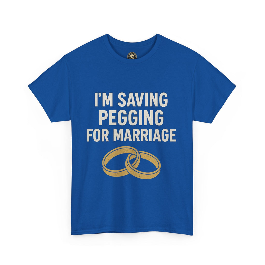 I’m Saving Pegging for Marriage – Funny Bold Statement Tee – Gildan 5000 Unisex Heavy Cotton T-Shirt