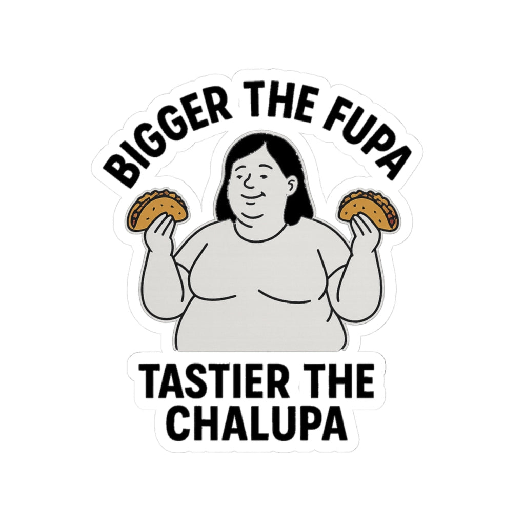 Bigger the FUPA Tastier the Chalupa Funny Sticker – Body Positive Taco Lover Decal