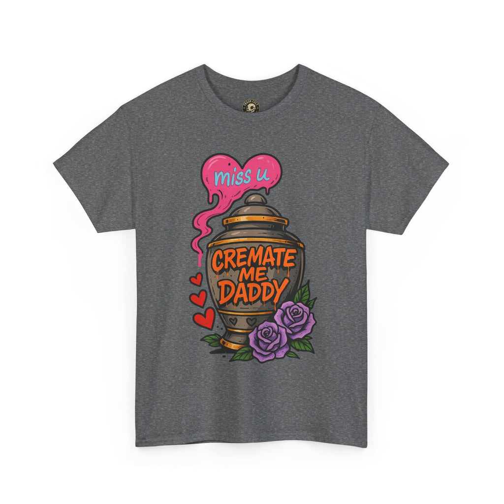 Cremate Me Daddy Shirt – Dark Humor Urn Graphic Tee | Gildan 5000 Unisex T-Shirt