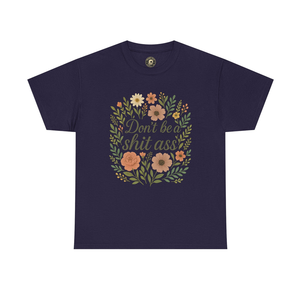 Don’t be a shit ass floral tee | Funny T-Shirt, Gift for Friends, Casual Wear, Trendy Apparel, Everyday Humor