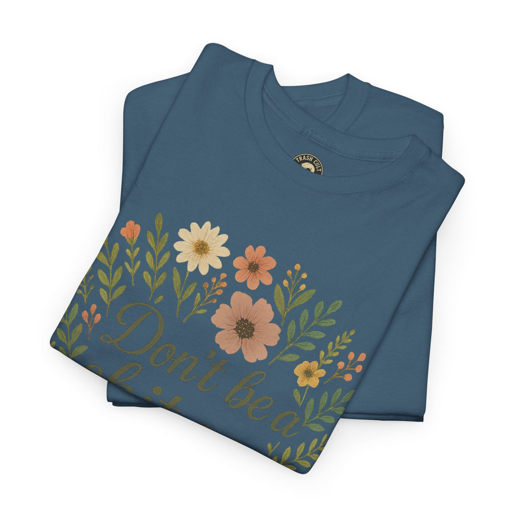 Don’t be a shit ass floral tee | Funny T-Shirt, Gift for Friends, Casual Wear, Trendy Apparel, Everyday Humor