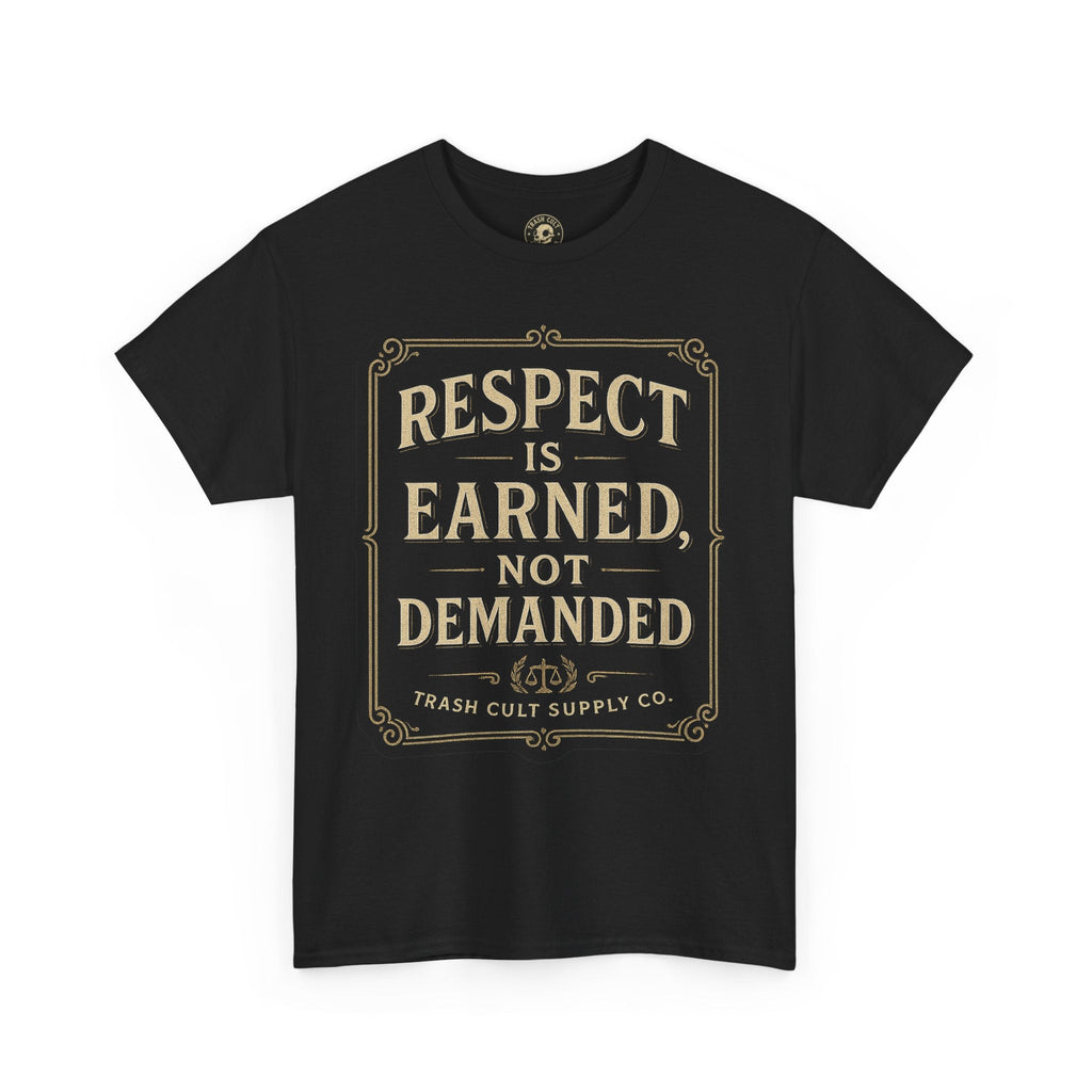 Respect Is Earned, Not Demanded T-Shirt (Black Gildan 5000) – Vintage Vigilante | Trash Cult Supply Co.