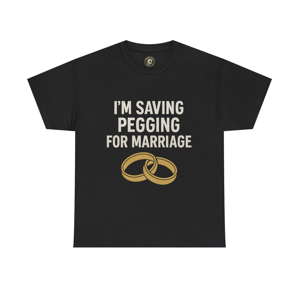 I’m Saving Pegging for Marriage – Funny Bold Statement Tee – Gildan 5000 Unisex Heavy Cotton T-Shirt