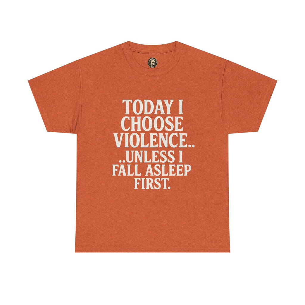 Today I Choose Violence… Unless I Fall Asleep First – Funny Unisex T-Shirt