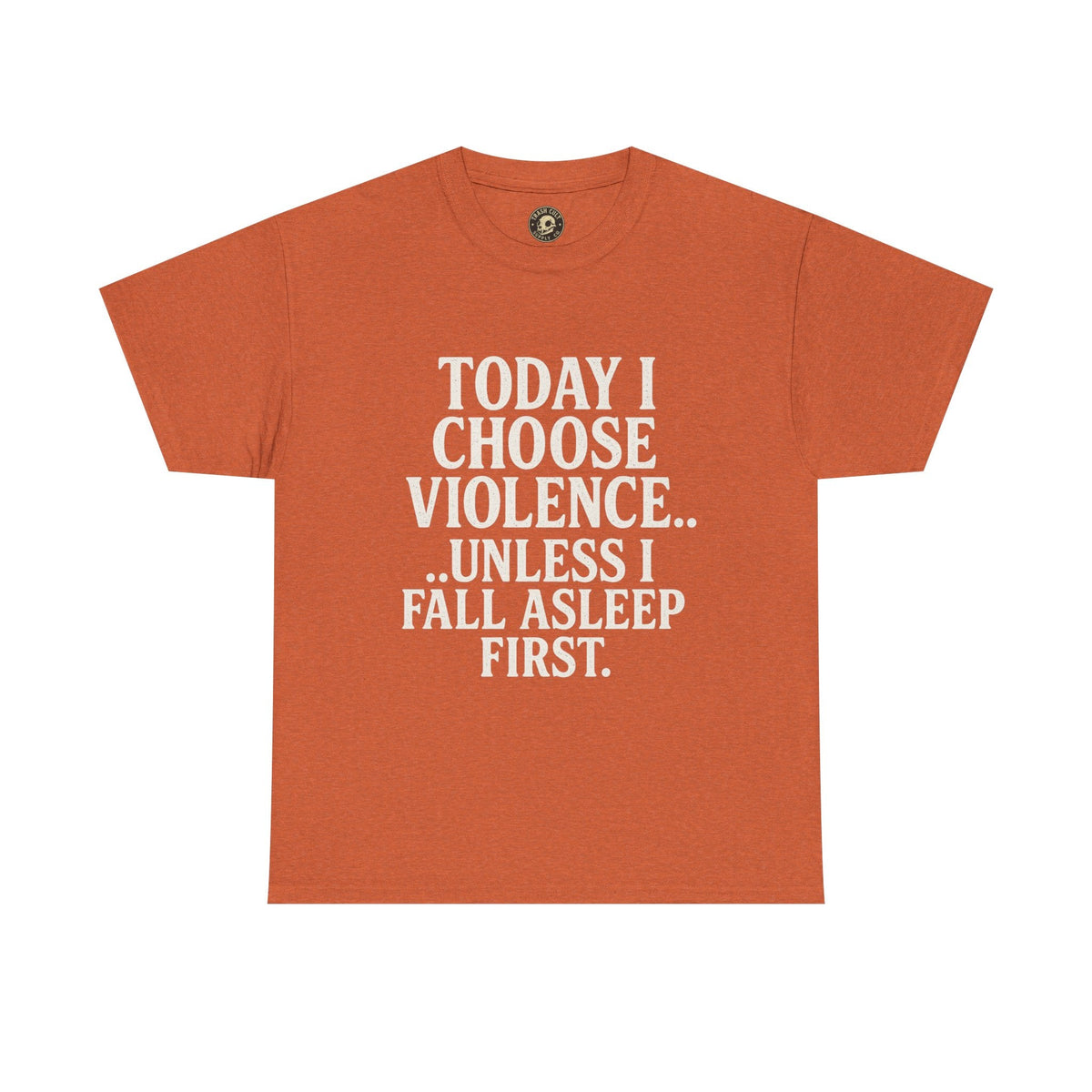 Today I Choose Violence… Unless I Fall Asleep First – Funny Unisex T-Shirt