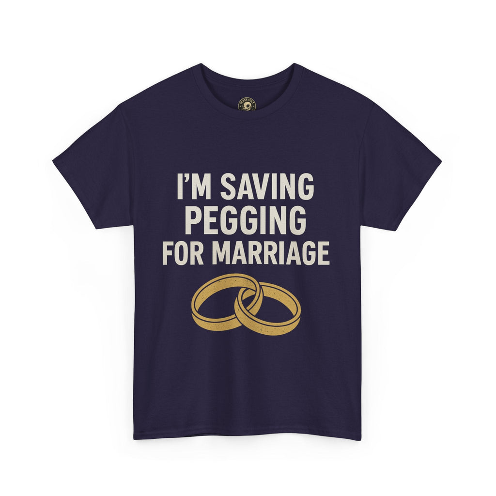 I’m Saving Pegging for Marriage – Funny Bold Statement Tee – Gildan 5000 Unisex Heavy Cotton T-Shirt