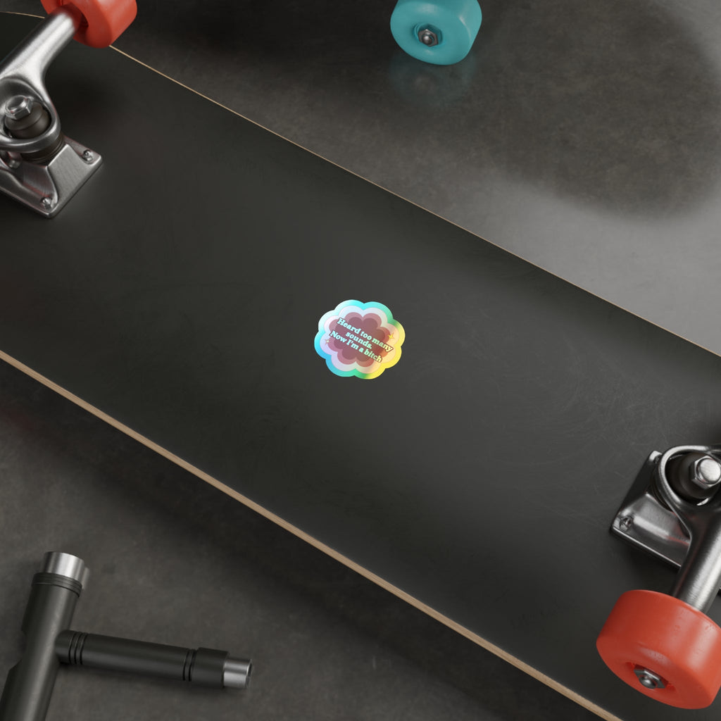 Holographic Sticker Flower Design 'Heard Too Many Sounds, Now I'm a Bitch'