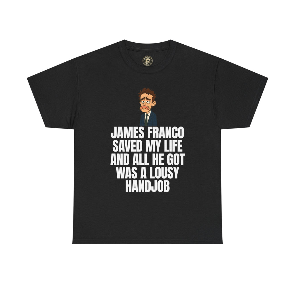 Disappointed James Franco Parody Shirt – “Saved My Life, Got a Lousy Handjob” Funny Cartoon Tee
