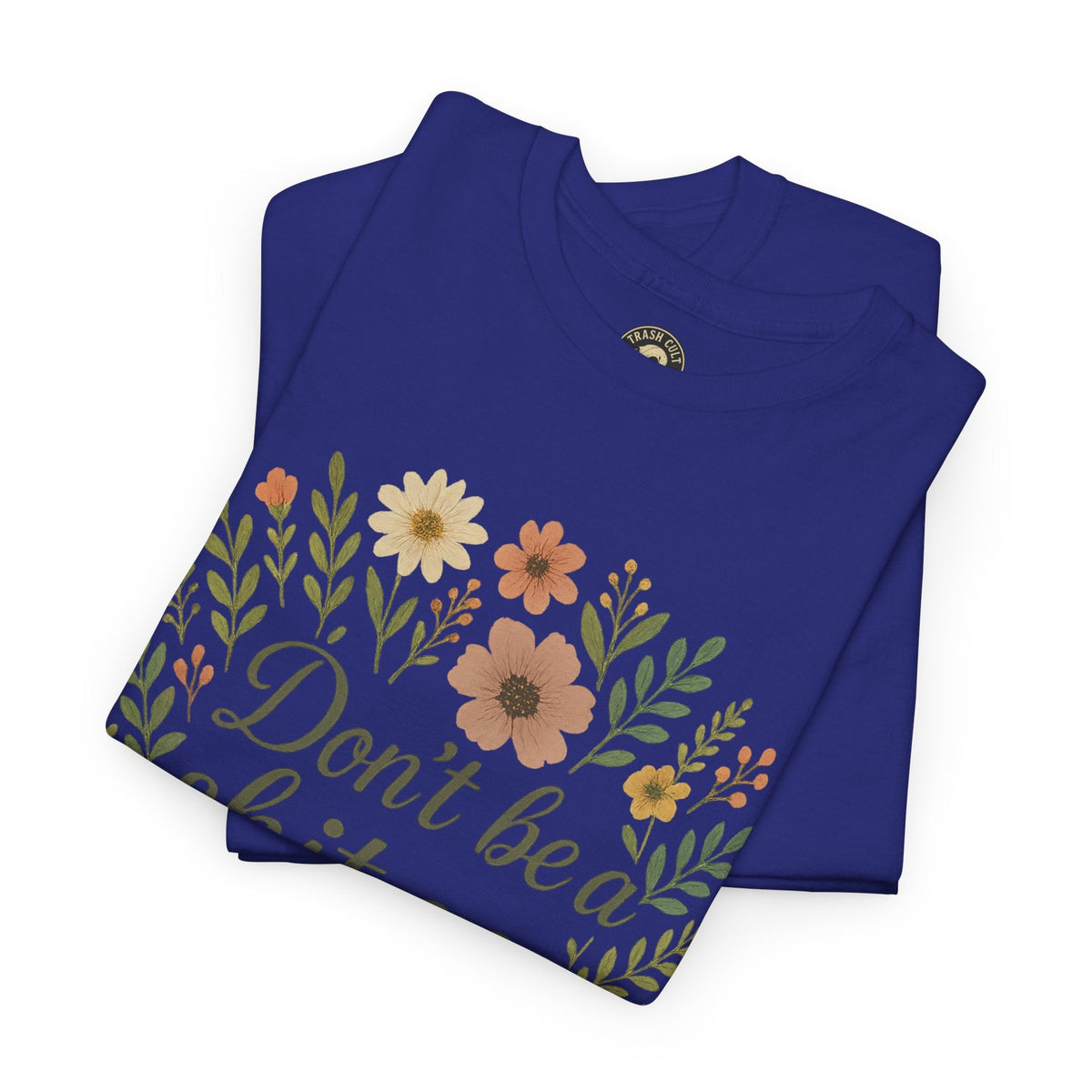 Don’t be a shit ass floral tee | Funny T-Shirt, Gift for Friends, Casual Wear, Trendy Apparel, Everyday Humor