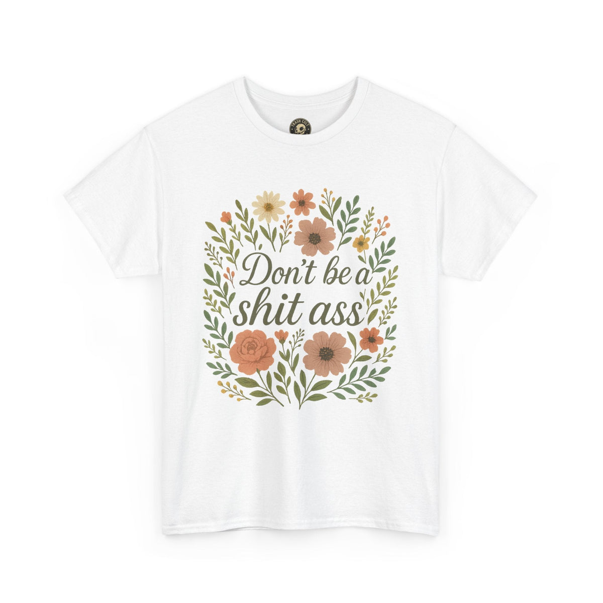 Don’t be a shit ass floral tee | Funny T-Shirt, Gift for Friends, Casual Wear, Trendy Apparel, Everyday Humor