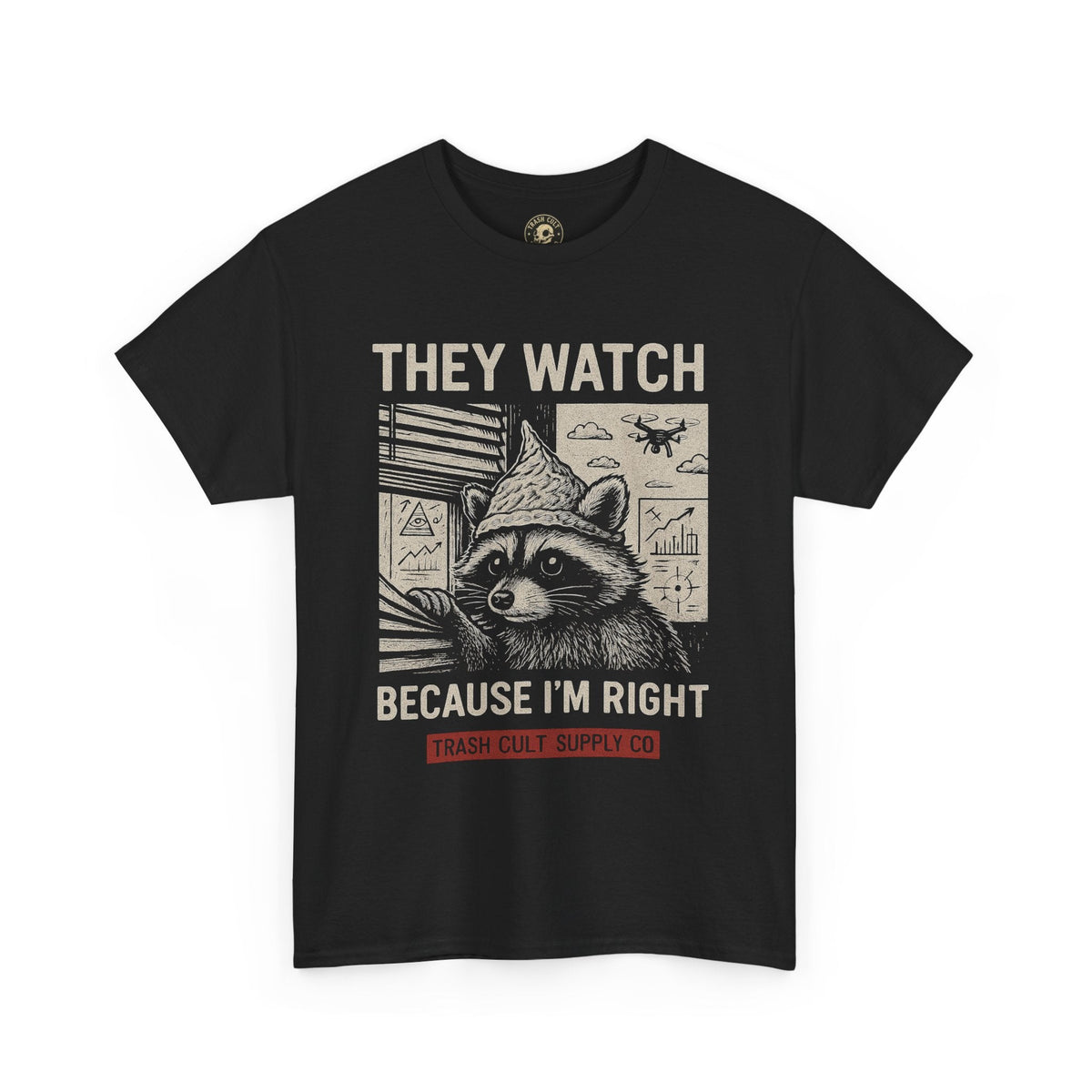 They Watch Because I’m Right Raccoon Shirt – Funny Conspiracy Theory Tee – Tin Foil Hat Paranoia Shirt by Trash Cult Supply Co.