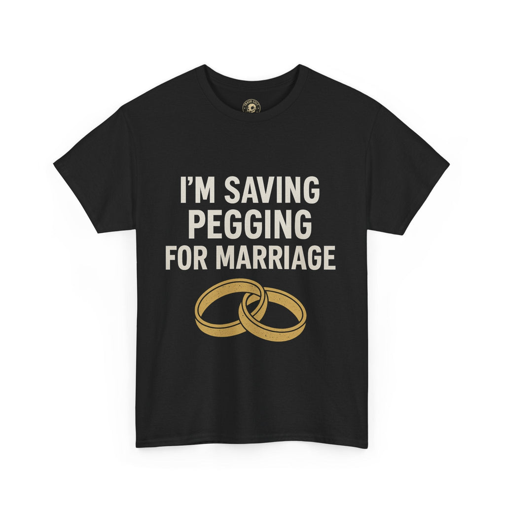 I’m Saving Pegging for Marriage – Funny Bold Statement Tee – Gildan 5000 Unisex Heavy Cotton T-Shirt
