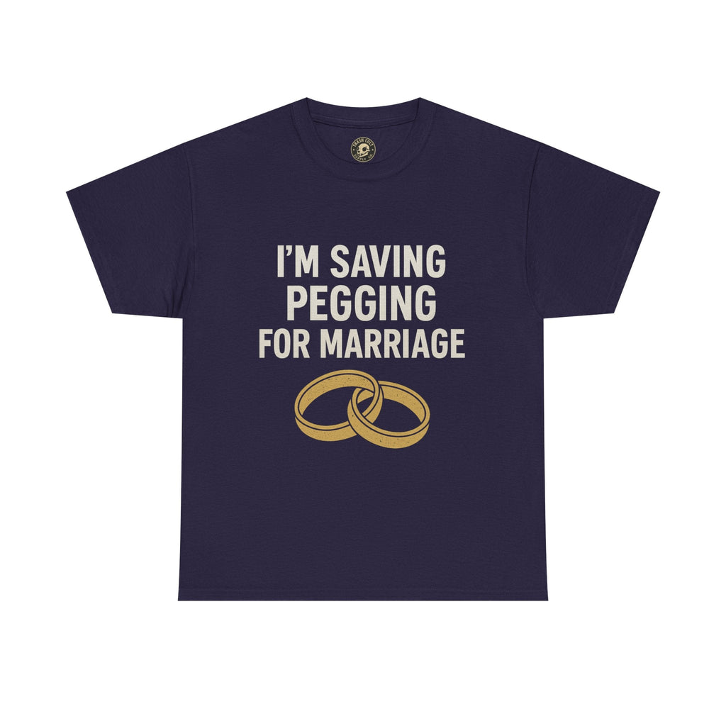 I’m Saving Pegging for Marriage – Funny Bold Statement Tee – Gildan 5000 Unisex Heavy Cotton T-Shirt