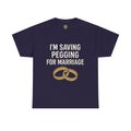 I’m Saving Pegging for Marriage – Funny Bold Statement Tee – Gildan 5000 Unisex Heavy Cotton T-Shirt